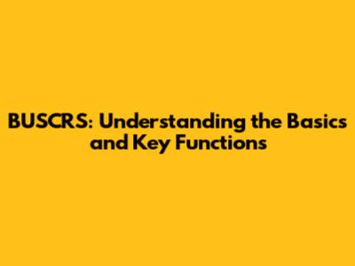 BUSCRS: Understanding the Basics and Key Functions