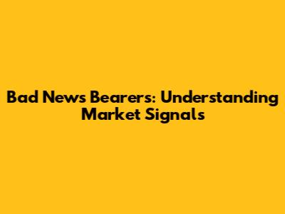Bad News Bearers: Understanding Market Signals