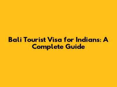 Bali Tourist Visa for Indians: A Complete Guide