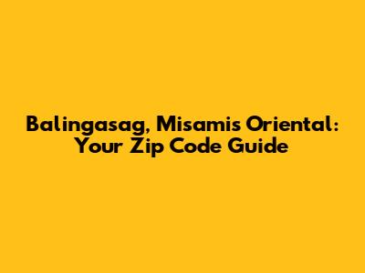 Balingasag, Misamis Oriental: Your Zip Code Guide
