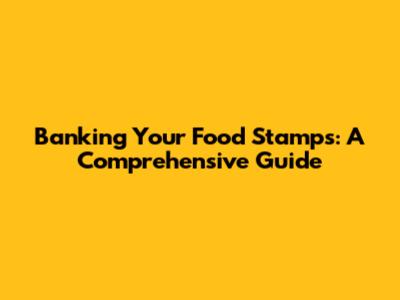 Banking Your Food Stamps: A Comprehensive Guide
