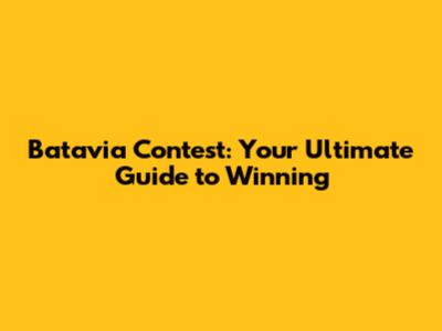 Batavia Contest: Your Ultimate Guide to Winning