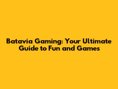 Batavia Gaming: Your Ultimate Guide to Fun and Games