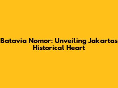 Batavia Nomor: Unveiling Jakarta's Historical Heart