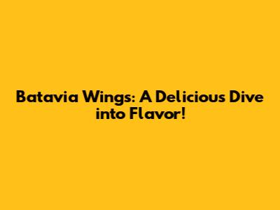 Batavia Wings: A Delicious Dive into Flavor!
