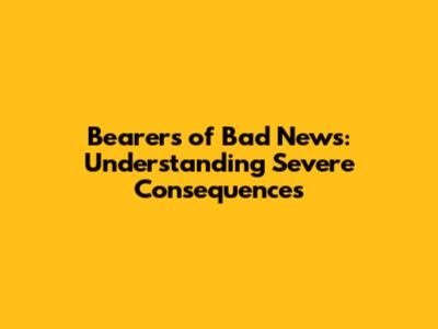 Bearers of Bad News: Understanding Severe Consequences