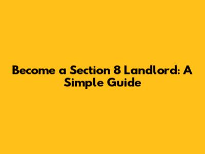 Become a Section 8 Landlord: A Simple Guide