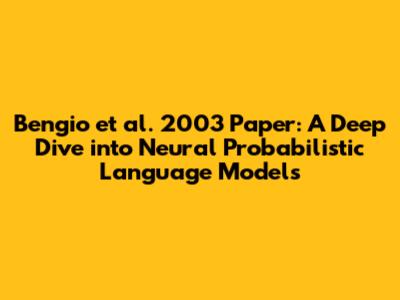 Bengio et al. 2003 Paper: A Deep Dive into Neural Probabilistic Language Models