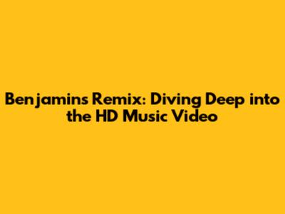 Benjamins Remix: Diving Deep into the HD Music Video