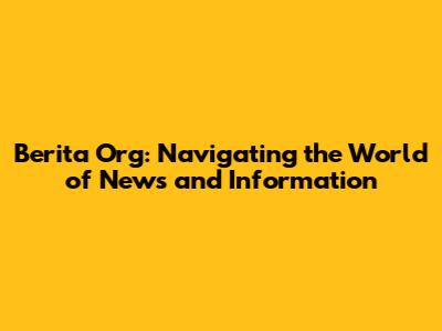 Berita Org: Navigating the World of News and Information
