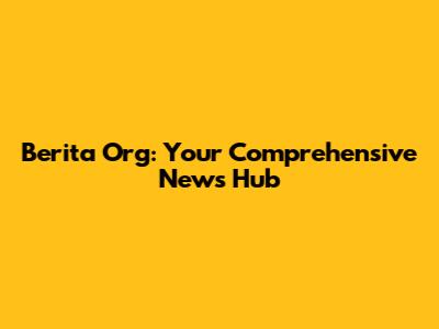 Berita Org: Your Comprehensive News Hub