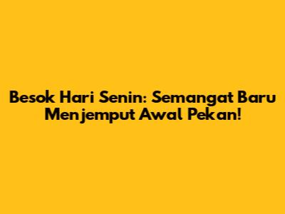 Besok Hari Senin: Semangat Baru Menjemput Awal Pekan!