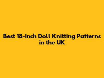 Best 18-Inch Doll Knitting Patterns in the UK