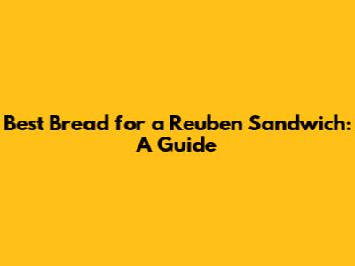 Best Bread for a Reuben Sandwich: A Guide