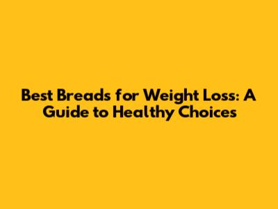Best Breads for Weight Loss: A Guide to Healthy Choices