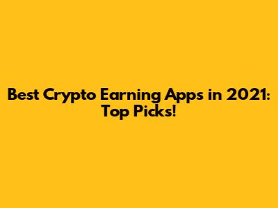 Best Crypto Earning Apps in 2021: Top Picks!