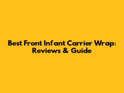 Best Front Infant Carrier Wrap: Reviews & Guide