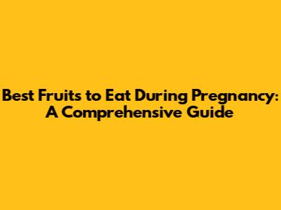 Best Fruits to Eat During Pregnancy: A Comprehensive Guide