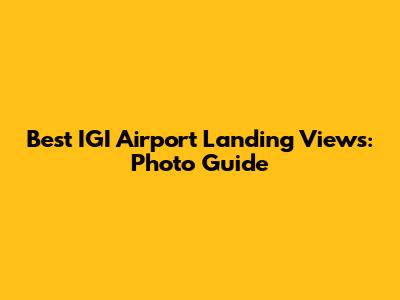 Best IGI Airport Landing Views: Photo Guide