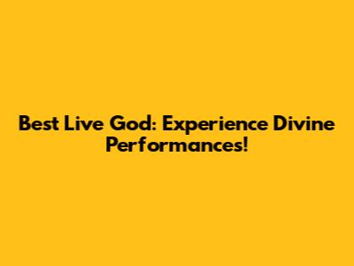 Best Live God: Experience Divine Performances!
