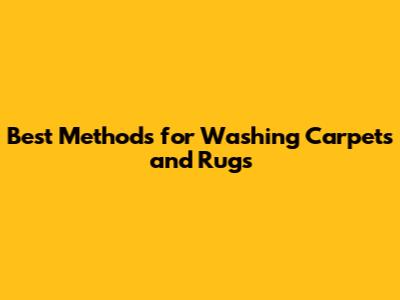 Best Methods for Washing Carpets and Rugs