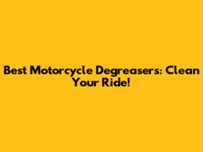 Best Motorcycle Degreasers: Clean Your Ride!