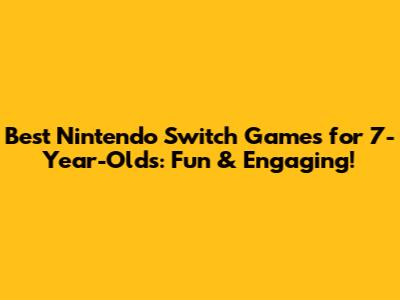 Best Nintendo Switch Games for 7-Year-Olds: Fun & Engaging!