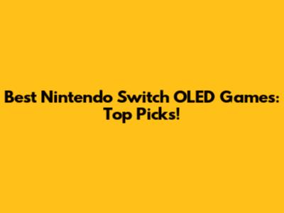 Best Nintendo Switch OLED Games: Top Picks!