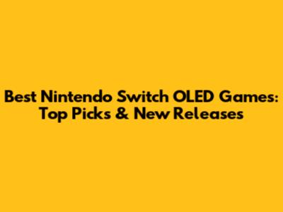 Best Nintendo Switch OLED Games: Top Picks & New Releases