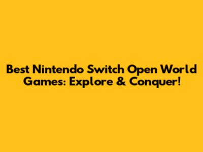 Best Nintendo Switch Open World Games: Explore & Conquer!