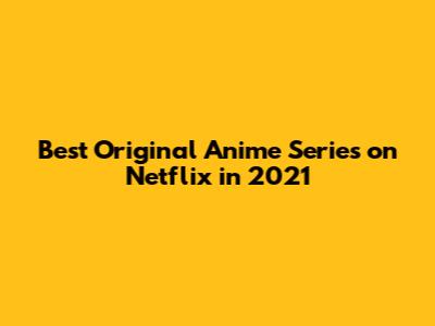 Best Original Anime Series on Netflix in 2021