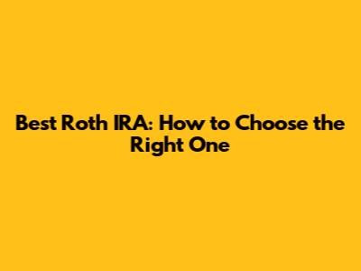 Best Roth IRA: How to Choose the Right One