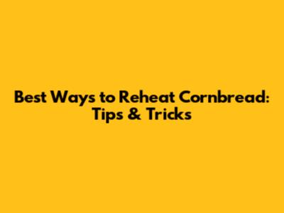 Best Ways to Reheat Cornbread: Tips & Tricks