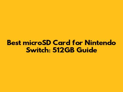 Best microSD Card for Nintendo Switch: 512GB Guide