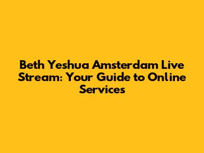 Beth Yeshua Amsterdam Live Stream: Your Guide to Online Services