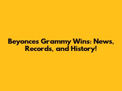 Beyonce's Grammy Wins: News, Records, and History!