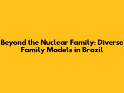 Beyond the Nuclear Family: Diverse Family Models in Brazil