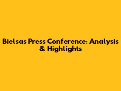 Bielsa's Press Conference: Analysis & Highlights