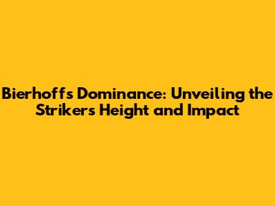 Bierhoff's Dominance: Unveiling the Striker's Height and Impact