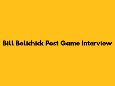 Bill Belichick Post Game Interview