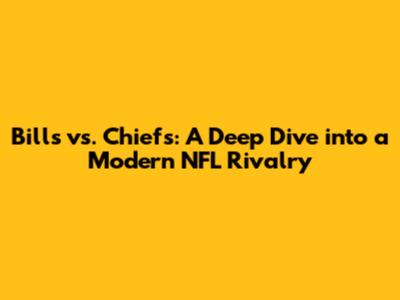 Bills vs. Chiefs: A Deep Dive into a Modern NFL Rivalry