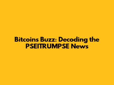 Bitcoin's Buzz: Decoding the PSEITRUMPSE News