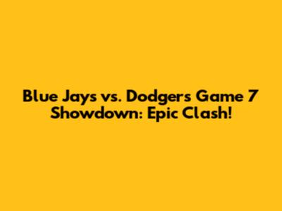 Blue Jays vs. Dodgers Game 7 Showdown: Epic Clash!