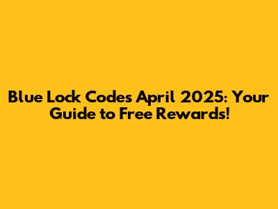 Blue Lock Codes April 2025: Your Guide to Free Rewards!