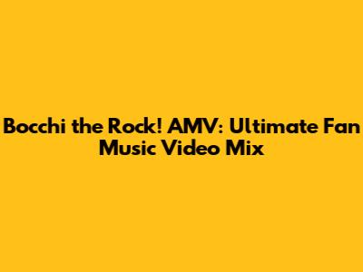 Bocchi the Rock! AMV: Ultimate Fan Music Video Mix