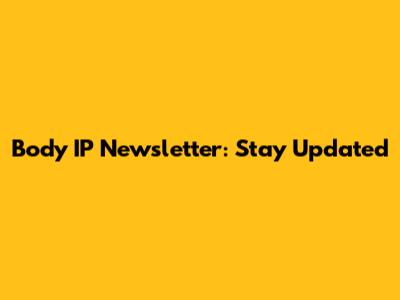 Body IP Newsletter: Stay Updated