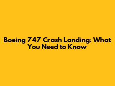 Boeing 747 Crash Landing: What You Need to Know