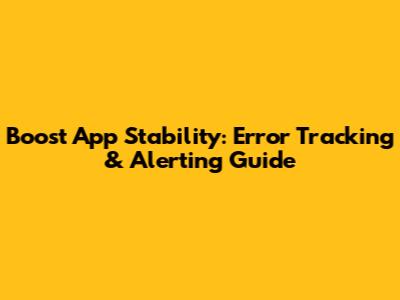 Boost App Stability: Error Tracking & Alerting Guide