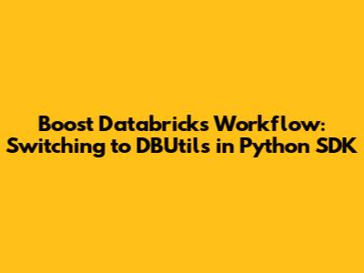 Boost Databricks Workflow: Switching to DBUtils in Python SDK