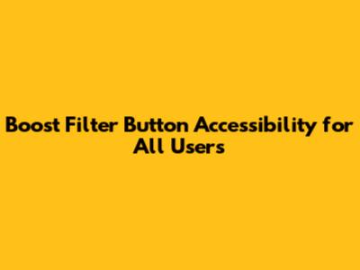 Boost Filter Button Accessibility for All Users